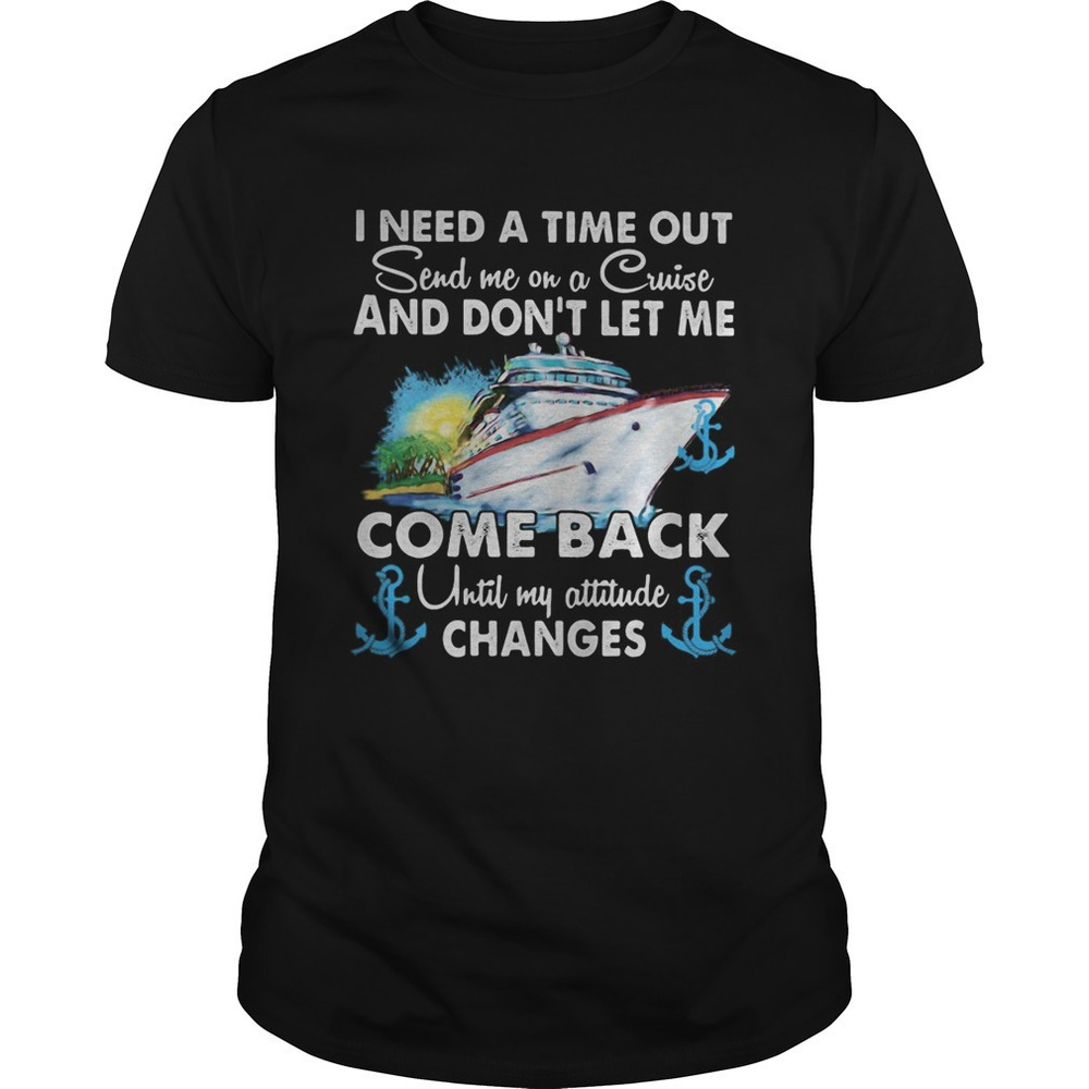 I Need A Time Out Send Me On A Cruise And Dont Let Me Come Back Until